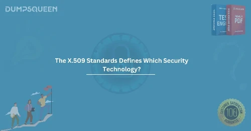 The X.509 Standards Defines Which Security Technology? A Comprehensive Overview