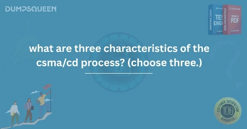 What Are Three Characteristics of the CSMA/CD Process (Choose Three.)