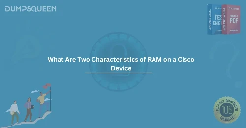 What Are Two Characteristics of RAM on a Cisco Device? Key Insights