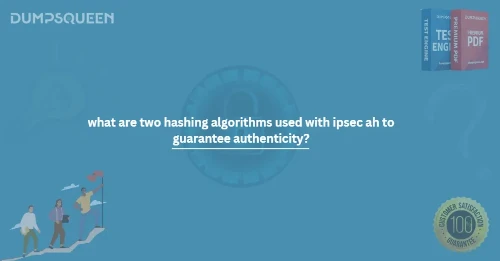 what are two hashing algorithms used with ipsec ah to guarantee authenticity? (choose two.)