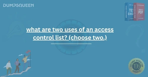 Complete Guide to What Are Two Uses of an Access Control List? (Choose Two.)
