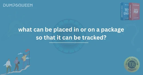 Tracking Packages: What Can Be Placed in or on a Package So That It Can Be Tracked?