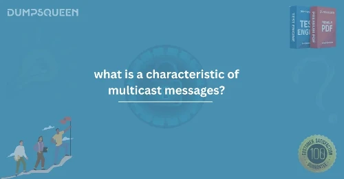 What Is a Characteristic of Multicast Messages? Explained Clearly