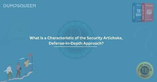 What is a Characteristic of the Security Artichoke, Defense-in-Depth Approach? Full Guide