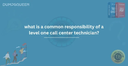 What is a Common Responsibility of a Level One Call Center Technician?