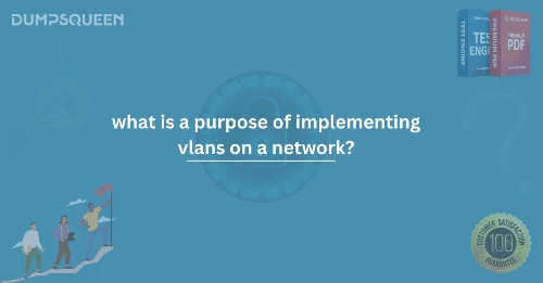 Understanding What Is a Purpose of Implementing VLANs on a Network?