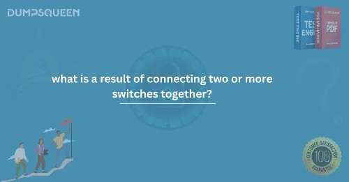 What Is a Result of Connecting Two or More Switches Together?