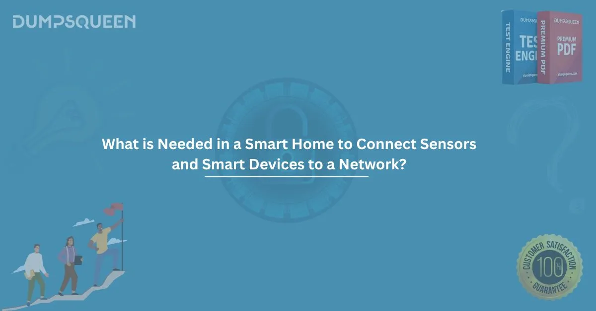 What is Needed in a Smart Home to Connect Sensors and Smart Devices to a Network? Complete Guide