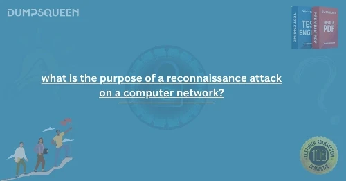 What Is the Purpose of a Reconnaissance Attack on a Computer Network? Explained