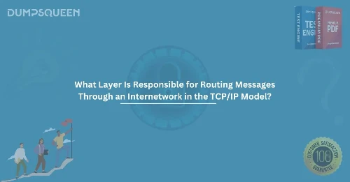 What Layer Is Responsible for Routing Messages Through an Internetwork in the TCP/IP Model – Full Guide