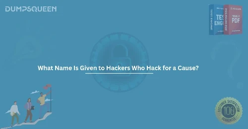 What Name Is Given to Hackers Who Hack for a Cause? Full Guide