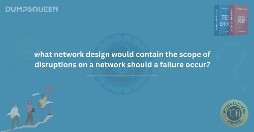 What Network Design Would Contain the Scope of Disruptions on a Network Should a Failure Occur