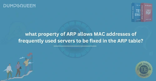 What Property of ARP Allows MAC Addresses of Frequently Used Servers to be Fixed in the ARP Table?