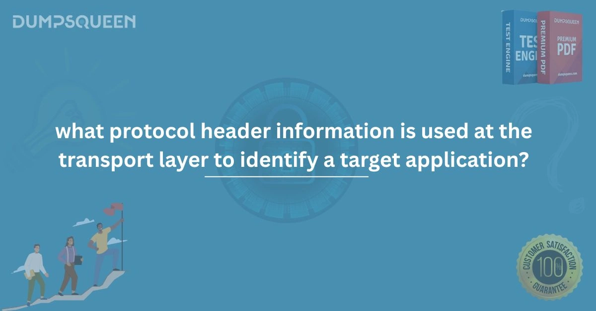 What Protocol Header Information is Used at the Transport Layer to Identify a Target Application