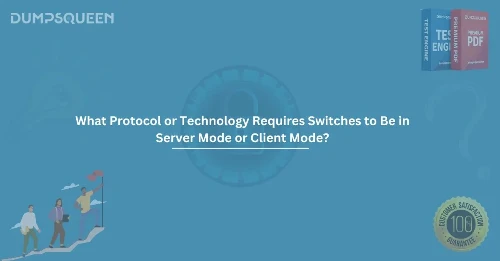 What Protocol or Technology Requires Switches to Be in Server Mode or Client Mode?