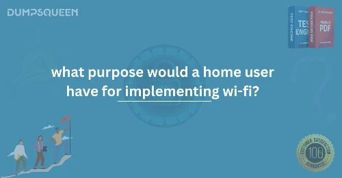 What Purpose Would a Home User Have for Implementing Wi-Fi
