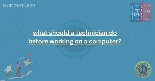 Essential Steps: What Should a Technician Do Before Working on a Computer?