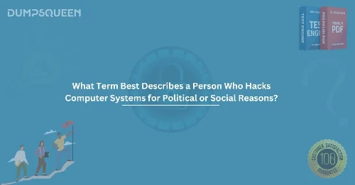 What Term Best Describes a Person Who Hacks Computer Systems for Political or Social Reasons?
