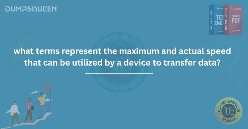 What Terms Represent the Maximum and Actual Speed That Can Be Utilized by a Device to Transfer Data