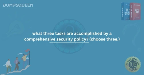 What Three Tasks Are Accomplished by a Comprehensive Security Policy? (Choose Three.) – Explained