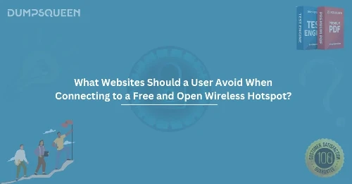 What Websites Should a User Avoid When Connecting to a Free and Open Wireless Hotspot?