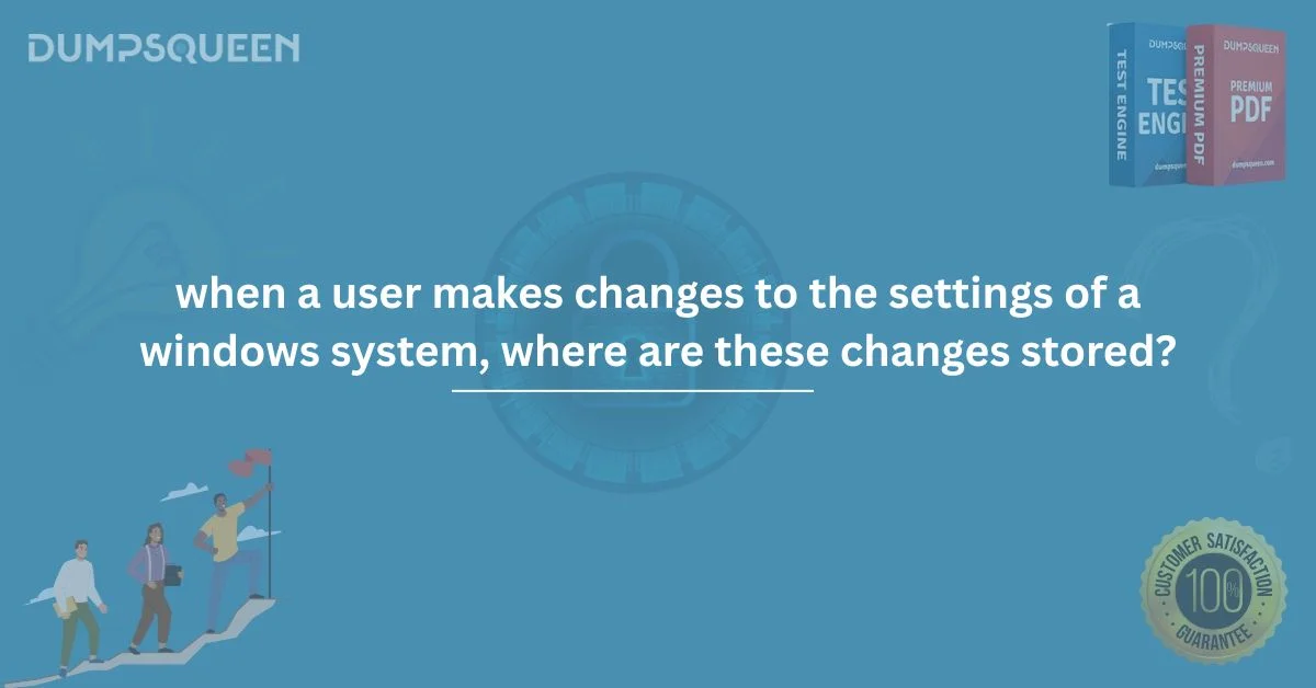 Discover Where Settings Are Stored: When a User Makes Changes to the Settings of a Windows System
