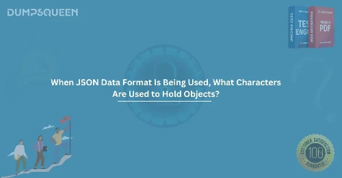 When JSON Data Format Is Being Used, What Characters Are Used to Hold Objects?
