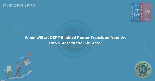 When Will an OSPF-Enabled Router Transition from the Down State to the Init State?