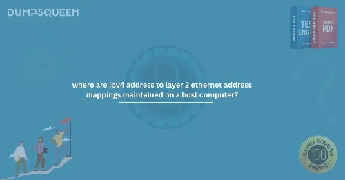 Where Are IPv4 Address to Layer 2 Ethernet Address Mappings Maintained on a Host Computer?