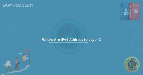 Where Are IPv4 Address to Layer 2 - Complete Guide for Exam Prep Dumps