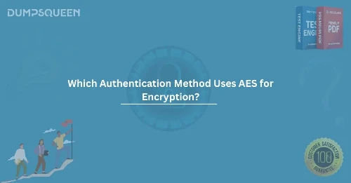 Which Authentication Method Uses AES for Encryption? Complete Guide for 2025