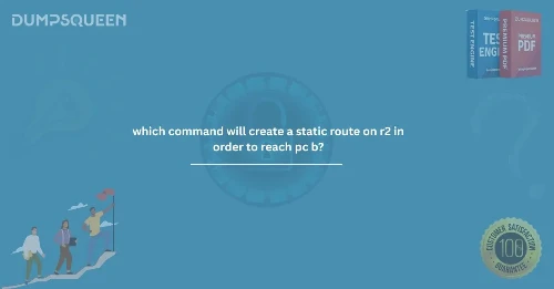Step-by-Step Guide: Which Command Will Create a Static Route on R2 in Order to Reach PC B?
