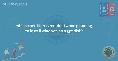 Which Condition is Required When Planning to Install Windows on a GPT Disk?