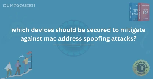 Which Devices Should Be Secured to Mitigate Against MAC Address Spoofing Attacks