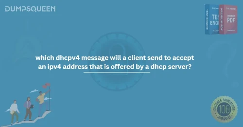 Which dhcpv4 message will a client send to accept an ipv4 address that is offered by a dhcp server?