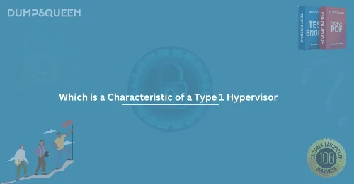Which is a Characteristic of a Type 1 Hypervisor? Understanding Its Benefits
