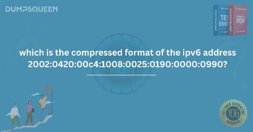 Which Is the Compressed Format of the IPv6 Address 2002:0420:00c4:1008:0025:0190:0000:0990