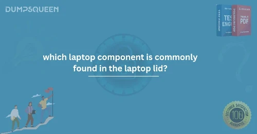 Find Out Which Laptop Component Is Commonly Found in the Laptop Lid
