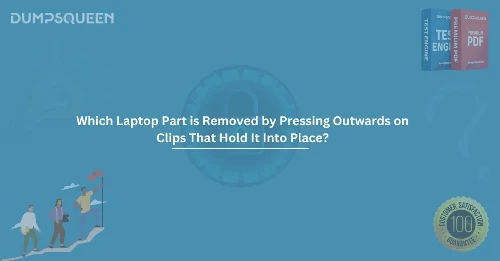 Which Laptop Part is Removed by Pressing Outwards on Clips That Hold It Into Place?