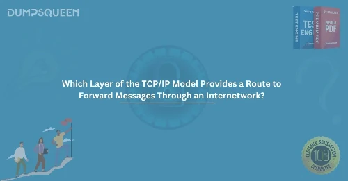 Which Layer of the TCP/IP Model Provides a Route to Forward Messages Through an Internetwork?
