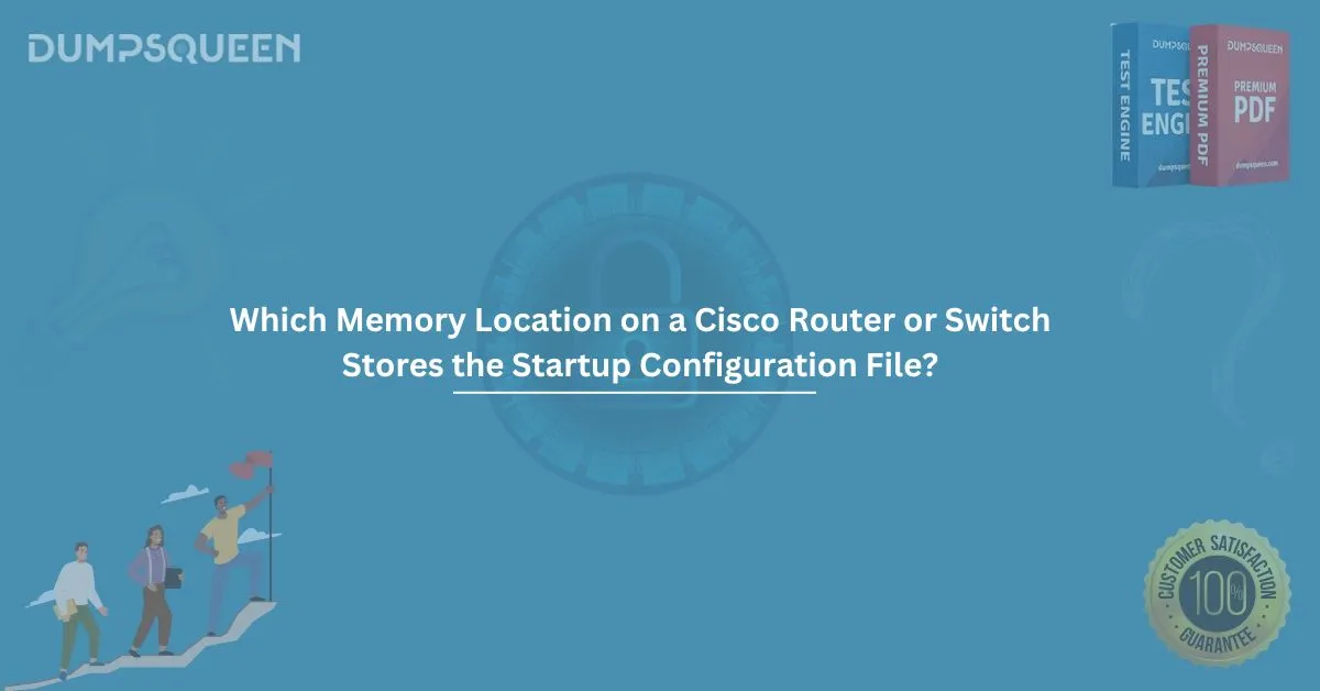 Which Memory Location on a Cisco Router or Switch Stores the Startup Configuration File?