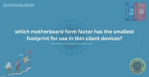 Which Motherboard Form Factor Has the Smallest Footprint for Use in Thin Client Devices