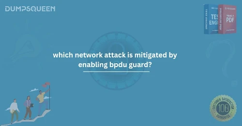 BPDU Guard Security: Which Network Attack is Mitigated by Enabling BPDU Guard?