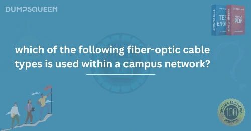 Which of the Following Fiber-Optic Cable Types Is Used Within a Campus Network