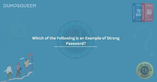Which of the Following is an Example of Strong Password? Exam Prep Tips