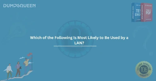 Which of the Following Is Most Likely to Be Used by a LAN? Complete Guide