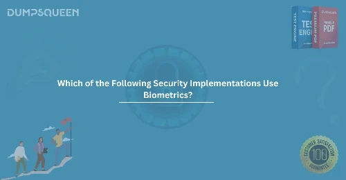 Which of the Following Security Implementations Use Biometrics? | Biometrics Security 