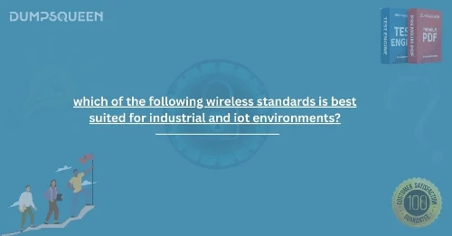 Top Answer to: Which of the Following Wireless Standards Is Best Suited for Industrial and IoT Environments?
