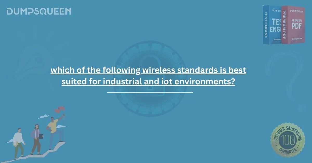 Top Answer to: Which of the Following Wireless Standards Is Best Suited for Industrial and IoT Environments?