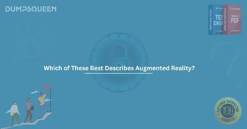 Which of These Best Describes Augmented Reality? Complete Explanation Inside